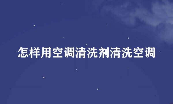 怎样用空调清洗剂清洗空调