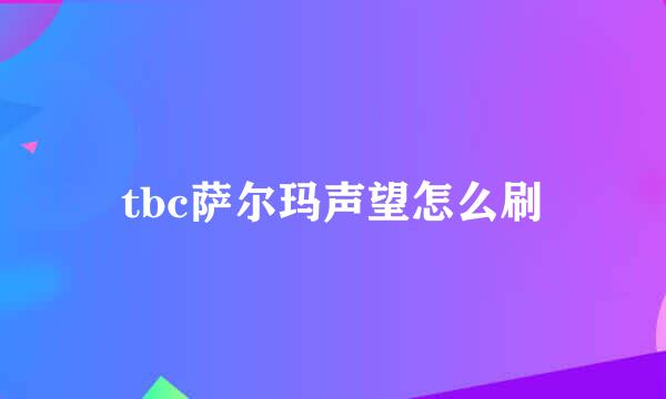 tbc萨尔玛声望怎么刷