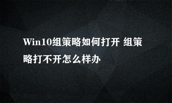 Win10组策略如何打开 组策略打不开怎么样办