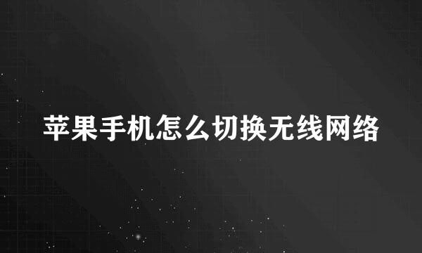 苹果手机怎么切换无线网络