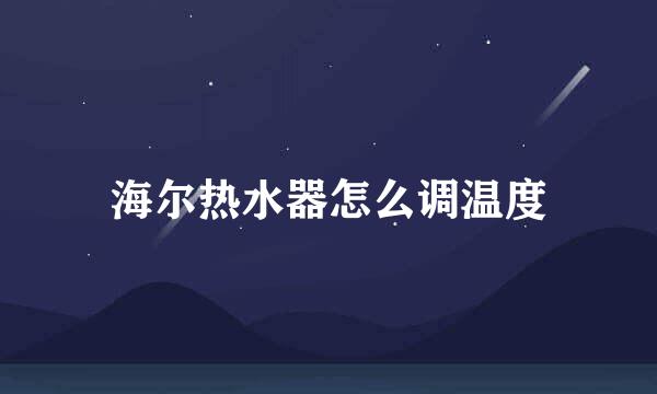 海尔热水器怎么调温度