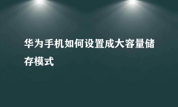 华为手机如何设置成大容量储存模式