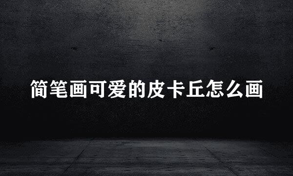 简笔画可爱的皮卡丘怎么画
