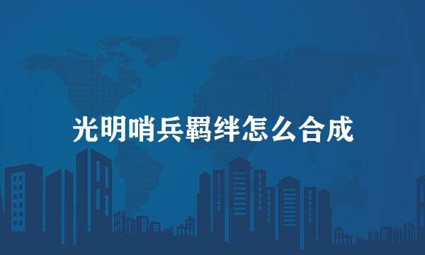 光明哨兵羁绊怎么合成