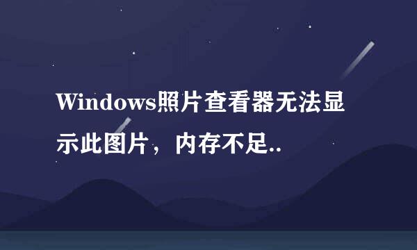 Windows照片查看器无法显示此图片，内存不足..