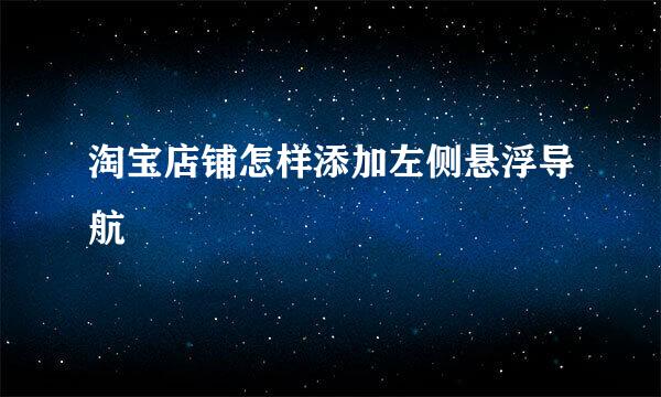 淘宝店铺怎样添加左侧悬浮导航