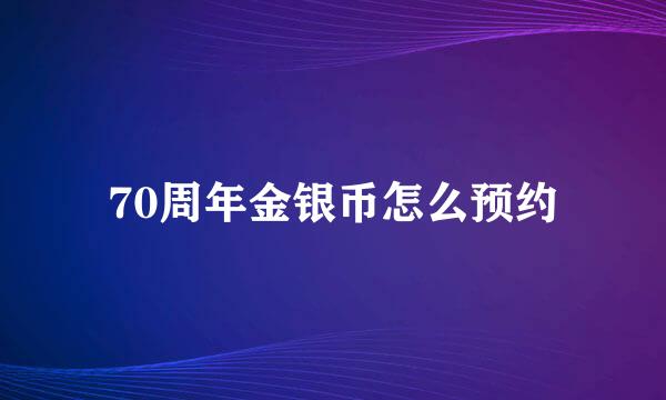 70周年金银币怎么预约