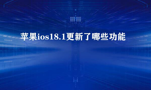 苹果ios18.1更新了哪些功能