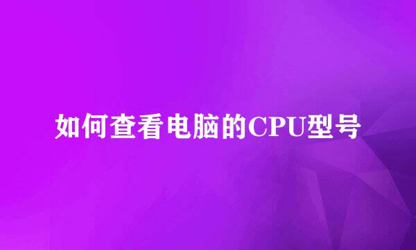 如何查看电脑的CPU型号