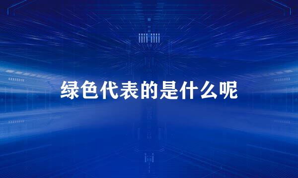 绿色代表的是什么呢