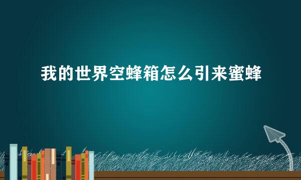 我的世界空蜂箱怎么引来蜜蜂