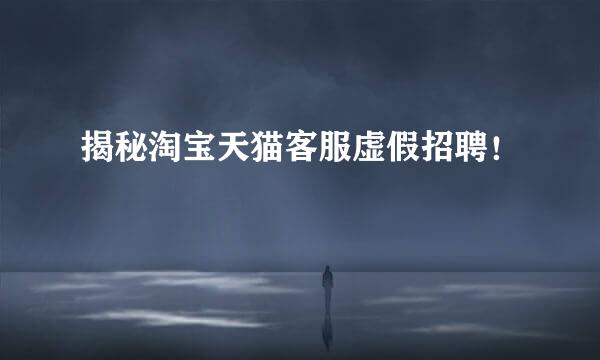 揭秘淘宝天猫客服虚假招聘！