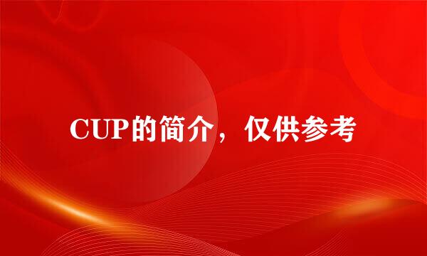 CUP的简介，仅供参考