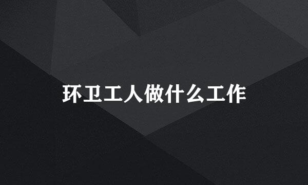 环卫工人做什么工作