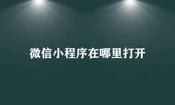 微信小程序在哪里打开