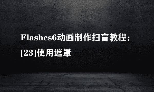 Flashcs6动画制作扫盲教程：[23]使用遮罩