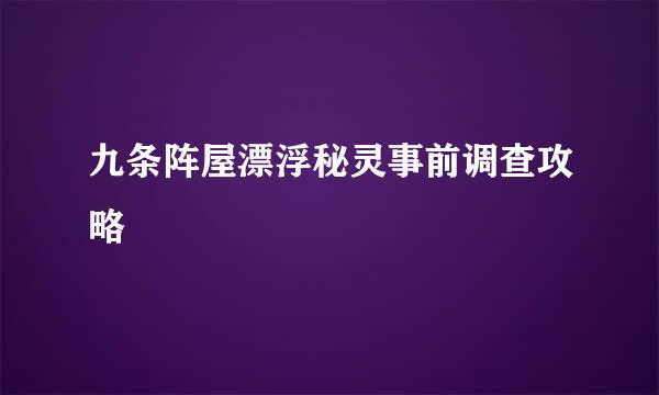 九条阵屋漂浮秘灵事前调查攻略