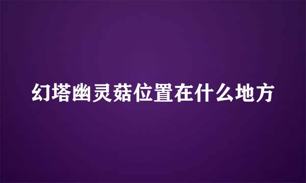 幻塔幽灵菇位置在什么地方