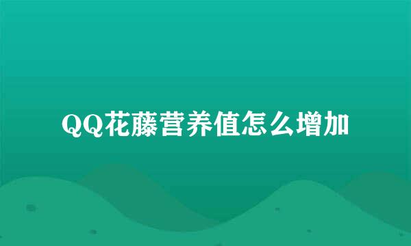 QQ花藤营养值怎么增加