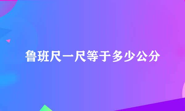 鲁班尺一尺等于多少公分