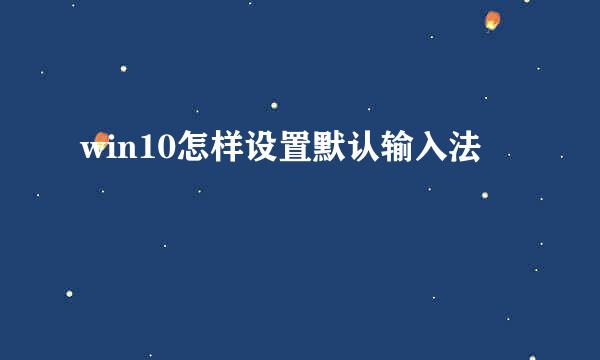 win10怎样设置默认输入法