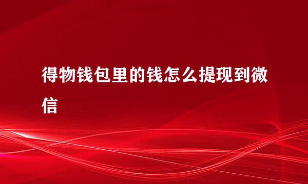 得物钱包里的钱怎么提现到微信