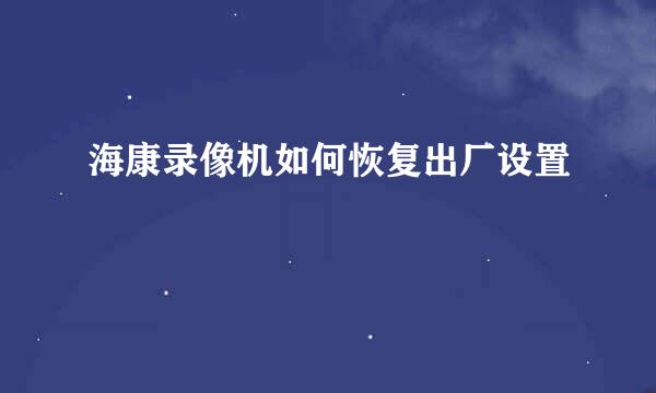海康录像机如何恢复出厂设置