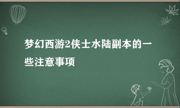 梦幻西游2侠士水陆副本的一些注意事项
