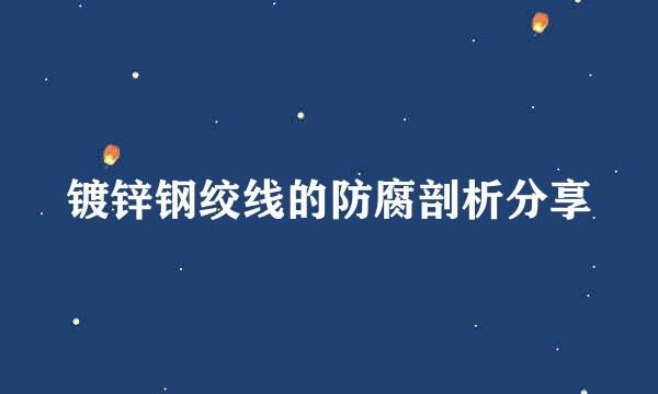镀锌钢绞线的防腐剖析分享