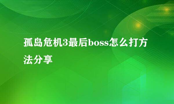 孤岛危机3最后boss怎么打方法分享