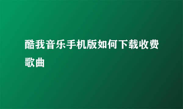 酷我音乐手机版如何下载收费歌曲
