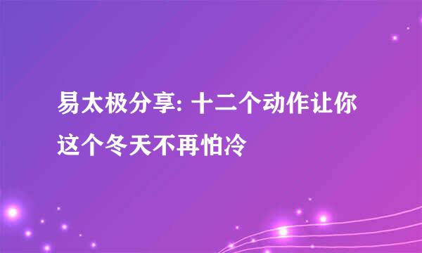 易太极分享: 十二个动作让你这个冬天不再怕冷