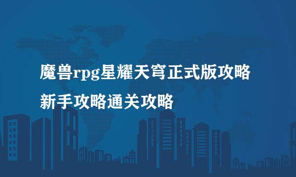 魔兽rpg星耀天穹正式版攻略新手攻略通关攻略
