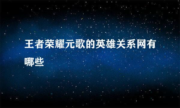 王者荣耀元歌的英雄关系网有哪些
