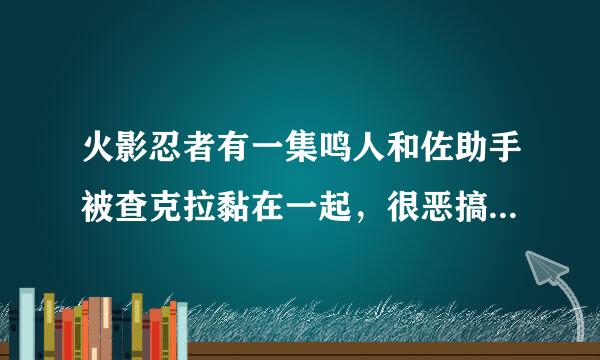 火影忍者有一集鸣人和佐助手被查克拉黏在一起，很恶搞的是哪一集