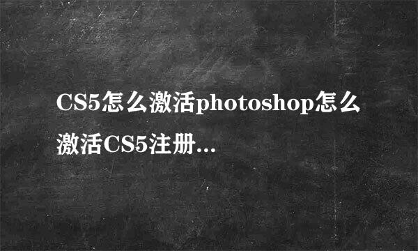 CS5怎么激活photoshop怎么激活CS5注册机怎么用