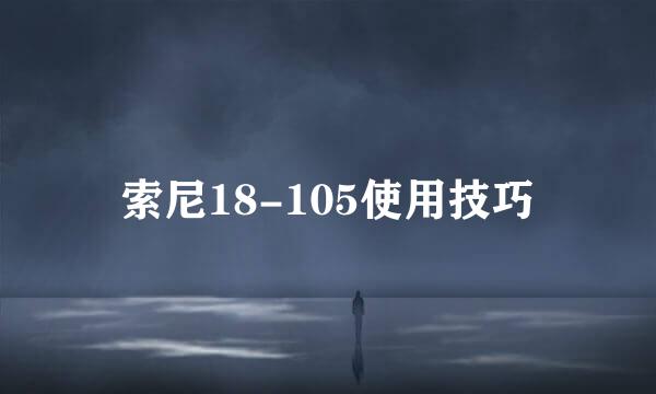 索尼18-105使用技巧