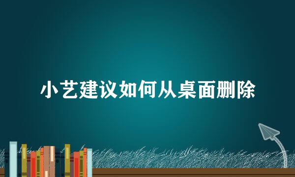 小艺建议如何从桌面删除