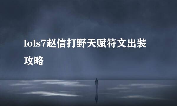 lols7赵信打野天赋符文出装攻略