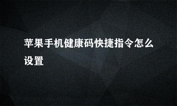 苹果手机健康码快捷指令怎么设置