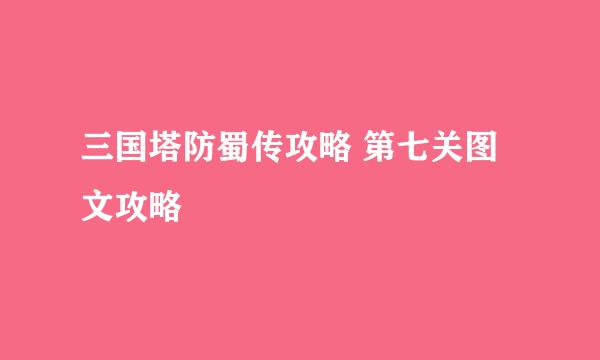 三国塔防蜀传攻略 第七关图文攻略