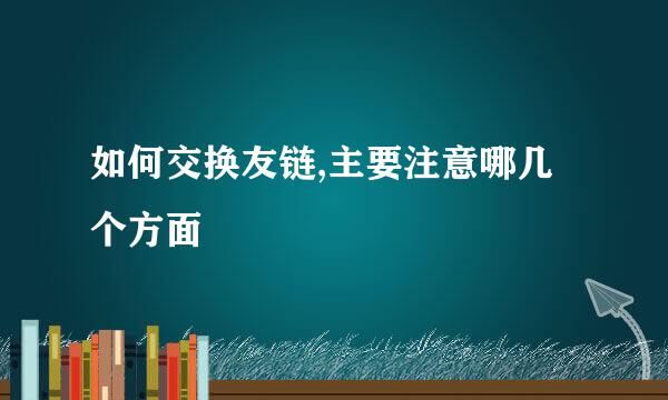 如何交换友链,主要注意哪几个方面