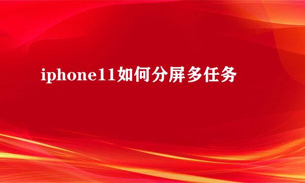 iphone11如何分屏多任务