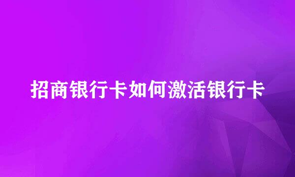 招商银行卡如何激活银行卡