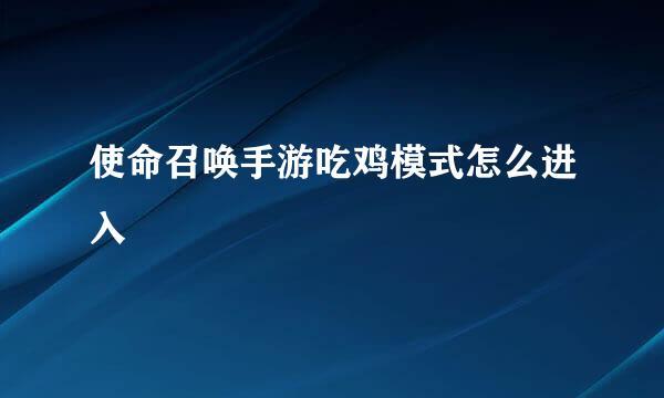 使命召唤手游吃鸡模式怎么进入