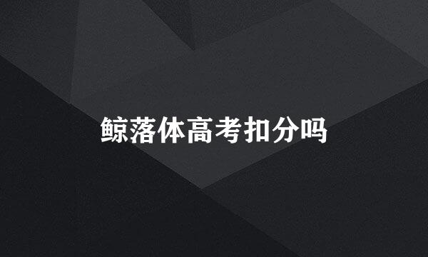 鲸落体高考扣分吗