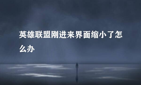 英雄联盟刚进来界面缩小了怎么办