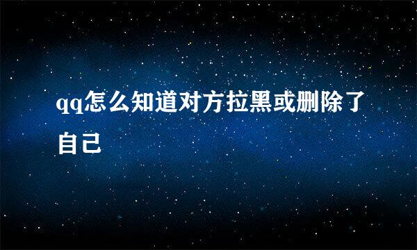 qq怎么知道对方拉黑或删除了自己