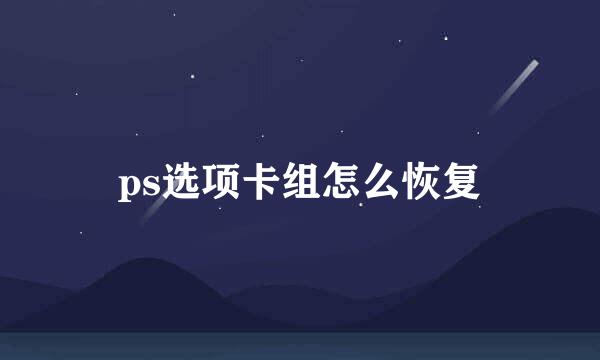 ps选项卡组怎么恢复