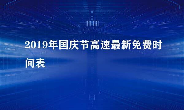 2019年国庆节高速最新免费时间表
